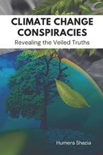 Climate Change Conspiracies: Revealing the Veiled Truths