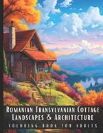 Romanian Transylvanian Cottage Landscapes & Architecture Coloring Book for Adults: Large Print Beautiful Nature Landscapes Sceneries and Foreign Buildings Adult Coloring Book, Perfect for Stress Relief and Relaxation - 50 Coloring Pages