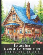 Russian Izba Landscapes & Architecture Coloring Book for Adults: Large Print Beautiful Nature Landscapes Sceneries and Foreign Buildings Adult Coloring Book, Perfect for Stress Relief and Relaxation - 50 Coloring Pages
