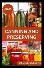 Canning and Preserving: Safe and Easy Home Canning Methods for Beginners and Experts Including 40 Recipes to Prepare