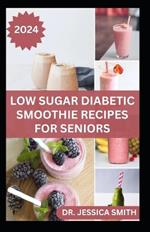 Low Sugar Diabetic Smoothie Recipes for Seniors: Easy to Make Fruits Blends Recipes to Prevent and Manage Diabetes In Older Adults