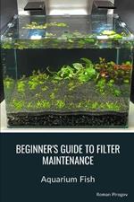 Beginner's Guide to Filter Maintenance: Aquarium Fish