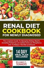 Renal Diet Cookbook for Newly Diagnosed: The complete guide to managing kidney health includes following low-sodium and low-phosphorus diet to reduce the risk of dialysis. 2-week Meal Plan