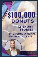 $100,000 Donuts: 12 Short Stories of Unconventional Business Success