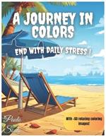 A Journey in Colors: Mindful Coloring Book, Stress Relief with Animals, Flowers, Nature, Patterns, Landscapes and much More For Relaxation