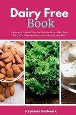 Dairy Free Book: A Women's 2-Week Step-by-Step Guide to a Dairy Free Diet, With Curated Recipes and a Sample Meal Plan