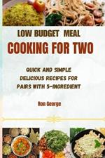 Low Budget Meal Cooking for Two: Quick and Simple Delicious Recipes For Pairs with 5-ingredient
