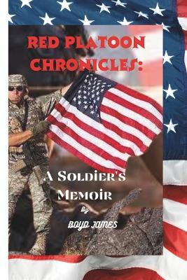 Red Platoon Chronicles: : A Soldier's Memoir - Boyd James - cover