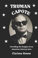 Truman Capote: Unveiling the Enigma of an American Literary Icon