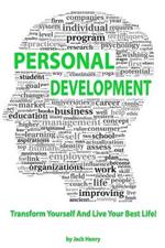 Personal Development: Transform Yourself And Live Your Best Life!