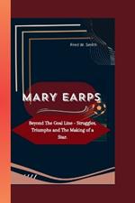 Mary Earps: Beyond The Goal Line - Struggles, Triumphs and The Making of a Star.