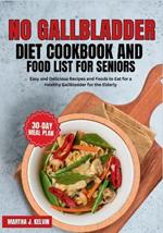 No Gallbladder Diet Cookbook and Food List for Seniors: Easy and Delicious Recipes and Foods to Eat for a Healthy Gallbladder for the Elderly