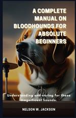 A Complete Manual on Bloodhounds for Absolute Beginners: Understanding and caring for these magnificent hounds.