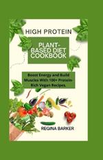 High Protein Plant-Based Diet Cookbook: Boost Energy and Build Muscle with 100+ Protein-Rich Vegan Recipes
