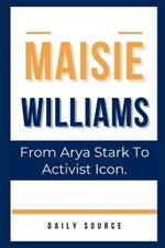 Maisie Williams: From Arya Stark to Activist Icon.