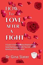 How to Love After a Fight: A Guide to Understanding Relationships, Avoid Hurting the People You Love, and Building a Stronger Bond.