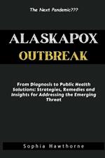 Alaskapox Outbreak: From Diagnosis to Public Health Solutions: Strategies, Remedies, and Insights for Addressing the Emerging Threat