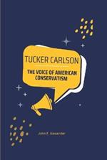 Tucker Carlson: The Voice of American Conservatism