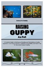 Raising Guppy as Pet: A Complete Guide to Setting up, Breeding, and Maintaining a Healthy Aquarium. Learn Guppy Genetics, Tankmate Compatibility, and Expert Tips for Successful Guppy Keeping.