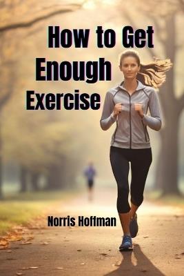 How to Get Enough Exercise - Norris Hoffman - cover