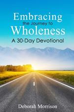 Embracing the Journey to Wholeness: A 30-Day Devotional