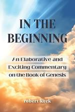 In the Beginning: An Elaborative and Exciting Commentary on the Book of Genesis