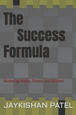 The Success Formula: Mastering Money, Fitness, and Mindset