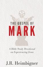 The Gospel of Mark: A Bible Study Devotional on Experiencing Jesus