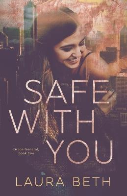 Safe With You: Grace General Series - Laura Beth - cover