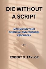 Die Without a Script: Maximizing Your Financial and Personal Resources