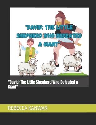 "David: The Little Shepherd Who Defeated a Giant" - Rebecca Kanwar - cover