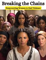 Breaking the Chains: Empowering Women to End Violence