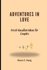 Adventures in Love: Fresh vacation ideas for couples