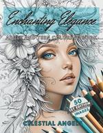 Enchanting Elegance Celestial Angels Edition Adult and Teen Coloring Book: 50 Elegant Ethereal Images of Celestial Angels with Flowers! Stress Relief, Relaxation, Mindfulness and Artistic Creation Coloring Book