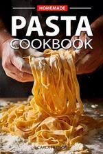 Homemade Pasta Cookbook: Elevate Your Meals with Pasta and Sauces for Every Occasion and Everyday