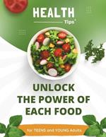 Healthy Tips: Unlock the power of each food. For Teens and Young Adults: Unlock Your Potential: The Nutrition Guide for Active Teens and benefits of each Food for Young Adults