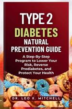 Type 2 Diabetes Natural Prevention Guide: A Step By Step Program to Lower Your Risk, Reverse Prediabetes, and Protect Your Health