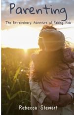 Parenting: The Extraordinary Adventure of Raising Kids