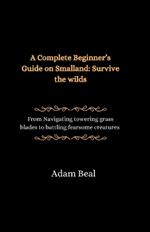 A Complete Beginner's Guide on Smalland: Survive the Wilds: From navigating towering grass blades to battling fearsome creatures