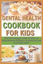 Dental Health Cookbook for Kids: Nutritious Recipes for Babies, Toddlers, and Kindergarten-Age Children to Promote Strong Teeth and Healthy Smiles