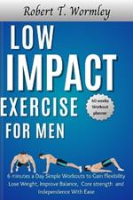 Low Impact Exercise for Men: 6 minutes a Day Simple Workouts to Gain Flexibility Lose Weight, Improve Balance, Core strength and Independence With Ease