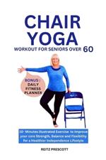 Chair Yoga Workout for Seniors Over 60: 10-minutes illustrated Exercise to Improve your core Strength, Balance and Flexibility for a Healthier Independence Lifestyle