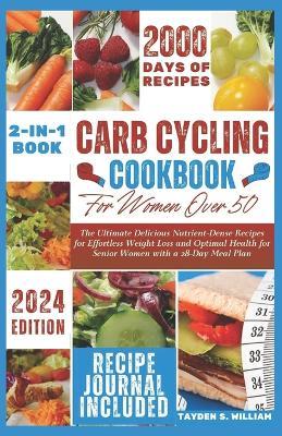 Carb Cycling Cookbook for Women over 50: The Ultimate Delicious Nutrient-Dense Recipes for Effortless Weight Loss and Optimal Health for Senior Women with a 28-Day Meal Plan - Tayden S William - cover