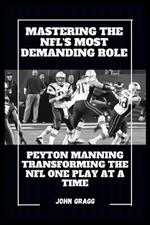 Mastering the Nfl's Most Demanding Role: Peyton Manning Transforming the NFL One Play at a Time