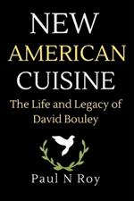 New American Cuisine: The Life and Legacy of David Bouley