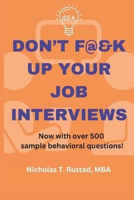 Don't F@&K Up Your Job Interviews: Prepare for that next career move with a strategy for success + practice with hundreds of sample questions! - Nicholas Todd Rustad Mba - cover