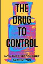 The Drug To Control: How The Elite Conspire Against You