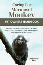 Caring for Marmoset Monkey: A Complete Guide to Marmoset Monkey Habitat, Diet, Pros and Cons, Management, and Many More Incliuded