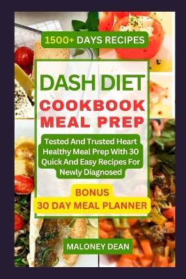 Dash Diet Cookbook Meal Prep: Tested And Trusted Heart Healthy Meal Prep With 30 Quick And Easy Recipes For Newly Diagnosed - Maloney Dean - cover