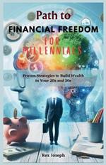 Path to Financial Freedom for Millennials: Proven Strategies to Build Wealth in Your 20s and 30s